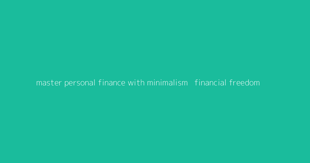 Master Personal Finance with Minimalism - Financial Freedom