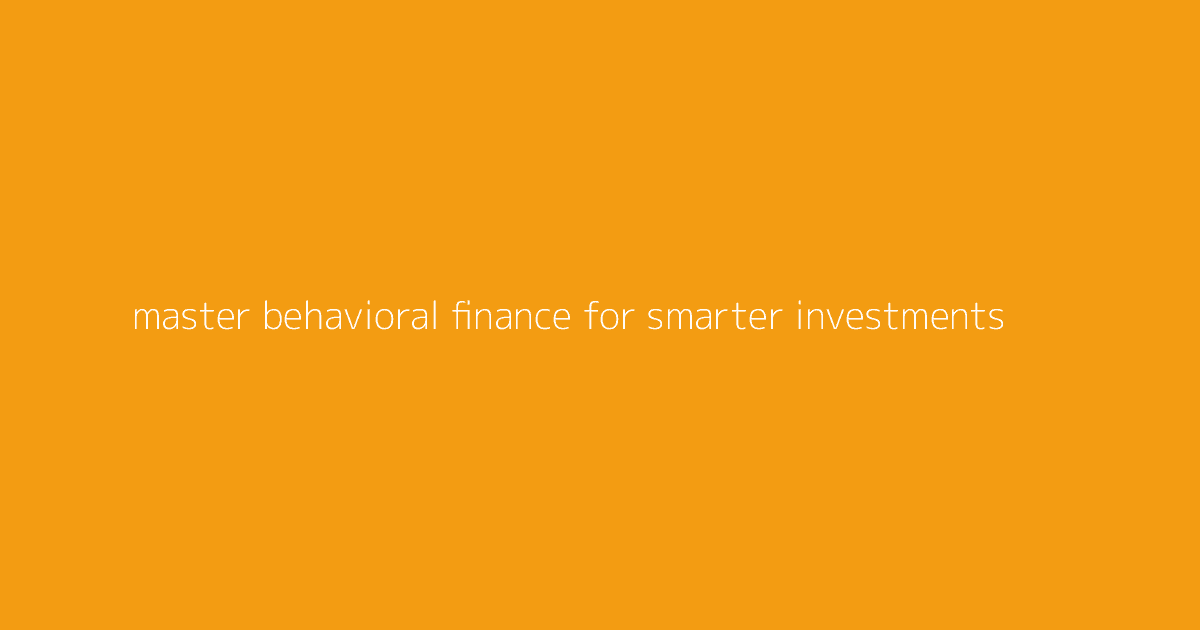 Master Behavioral Finance for Smarter Investments