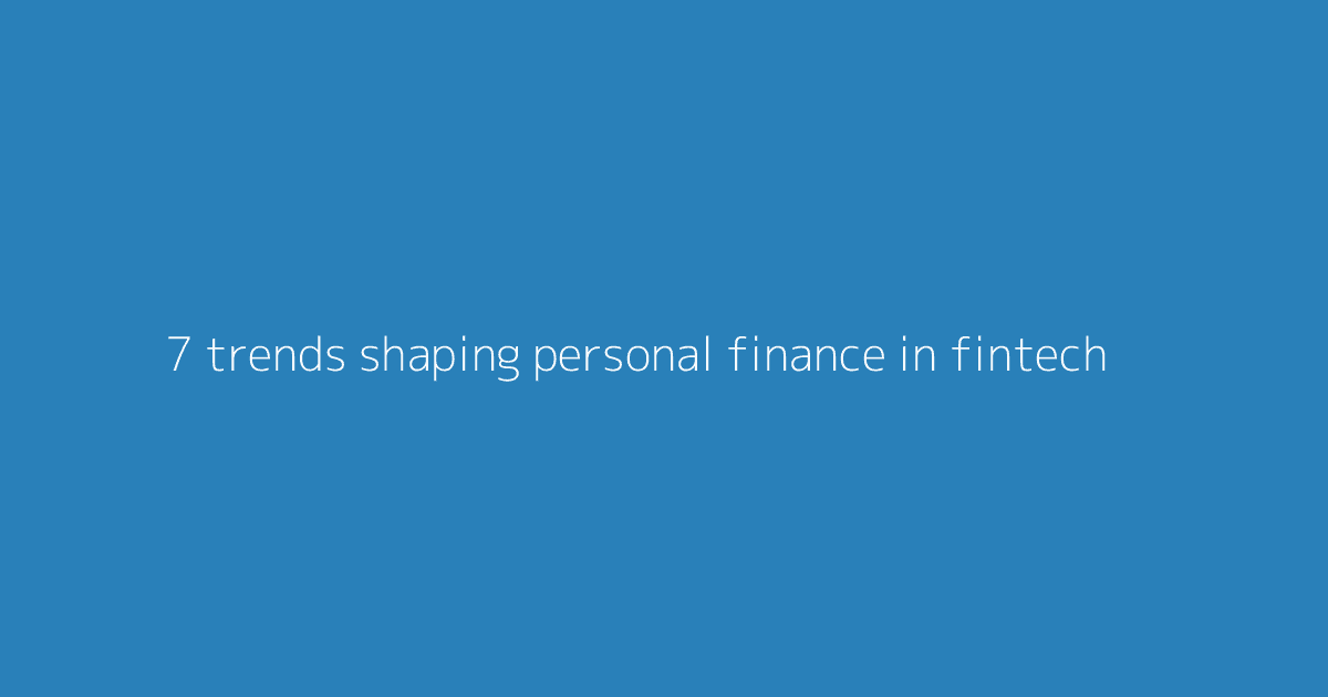 7 Trends Shaping Personal Finance in FinTech