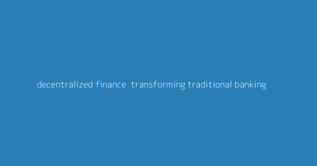 Decentralized Finance- Transforming Traditional Banking