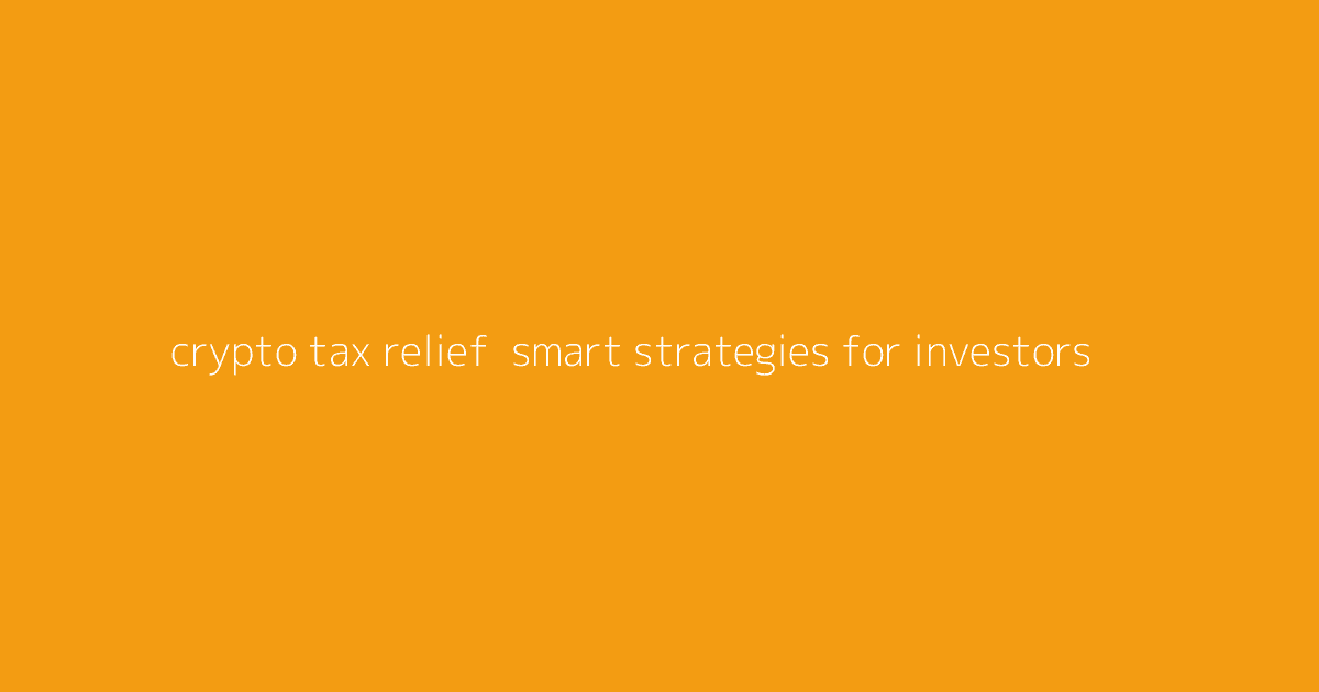 Crypto Tax Relief- Smart Strategies for Investors