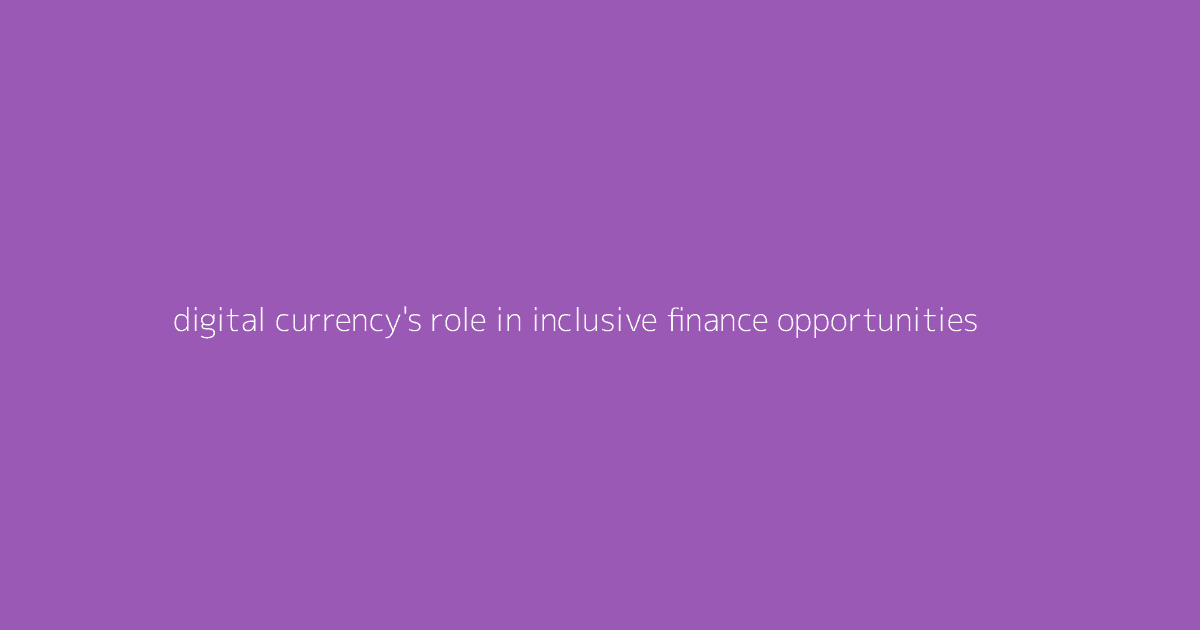 Digital Currency's Role in Inclusive Finance Opportunities