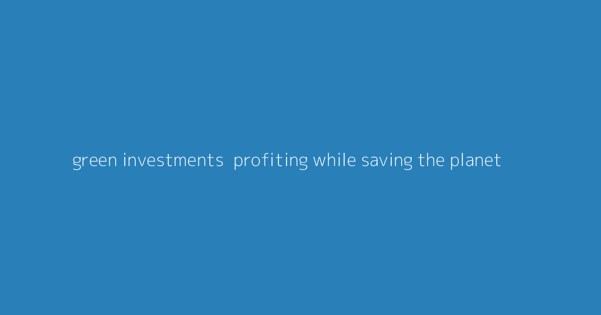 Green Investments- Profiting While Saving the Planet