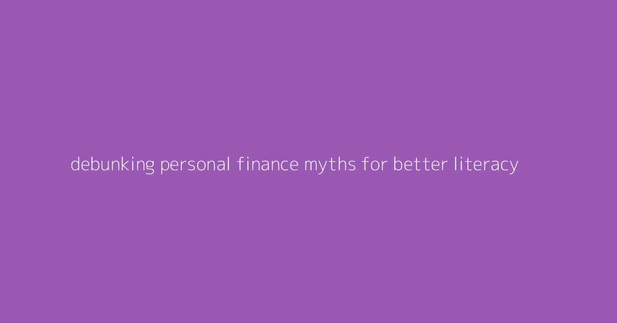 Debunking Personal Finance Myths for Better Literacy