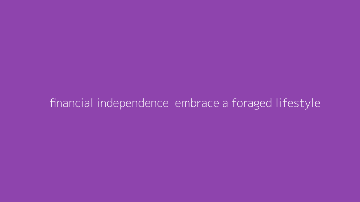 Thumbnail for Financial Independence: Embrace a Foraged Lifestyle