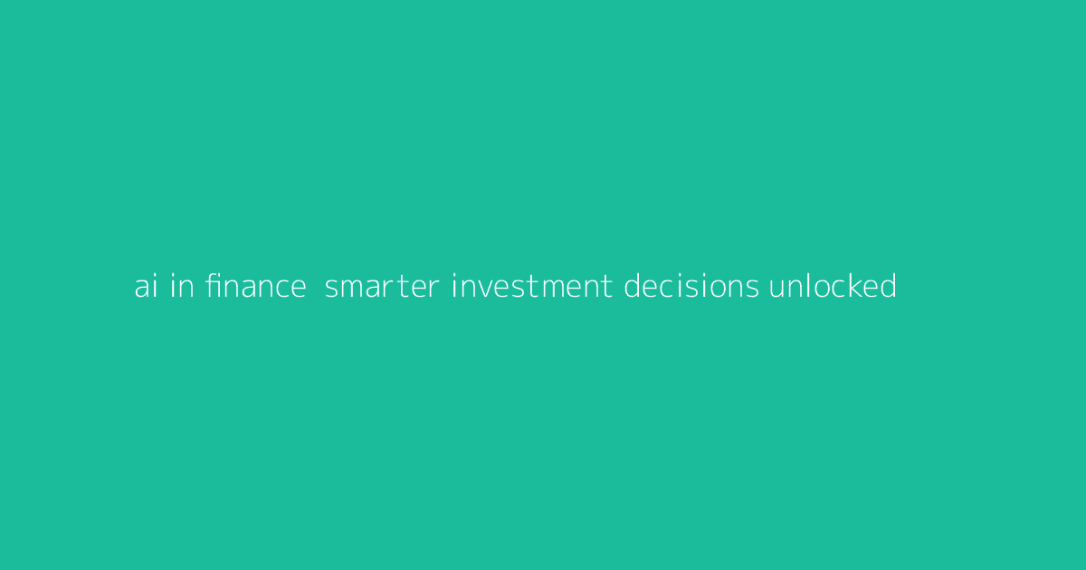 AI in Finance- Smarter Investment Decisions Unlocked