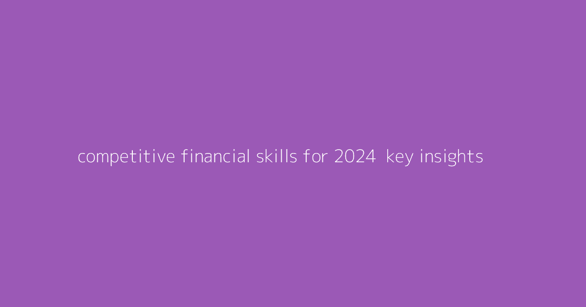 Competitive Financial Skills for 2024- Key Insights