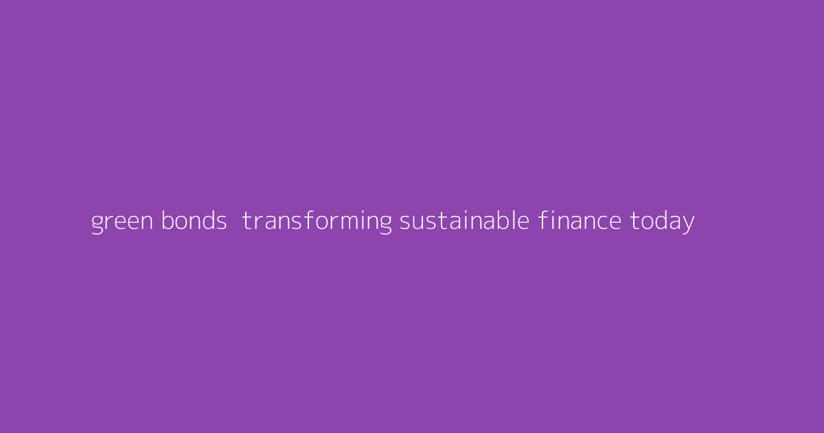 Green Bonds- Transforming Sustainable Finance Today
