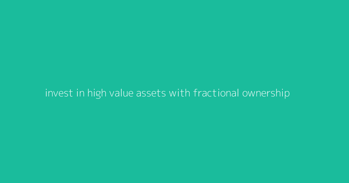 Invest in High-Value Assets with Fractional Ownership