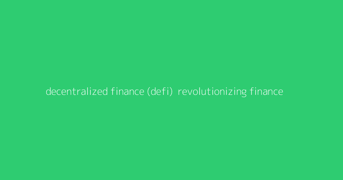 Decentralized Finance (DeFi)- Revolutionizing Finance